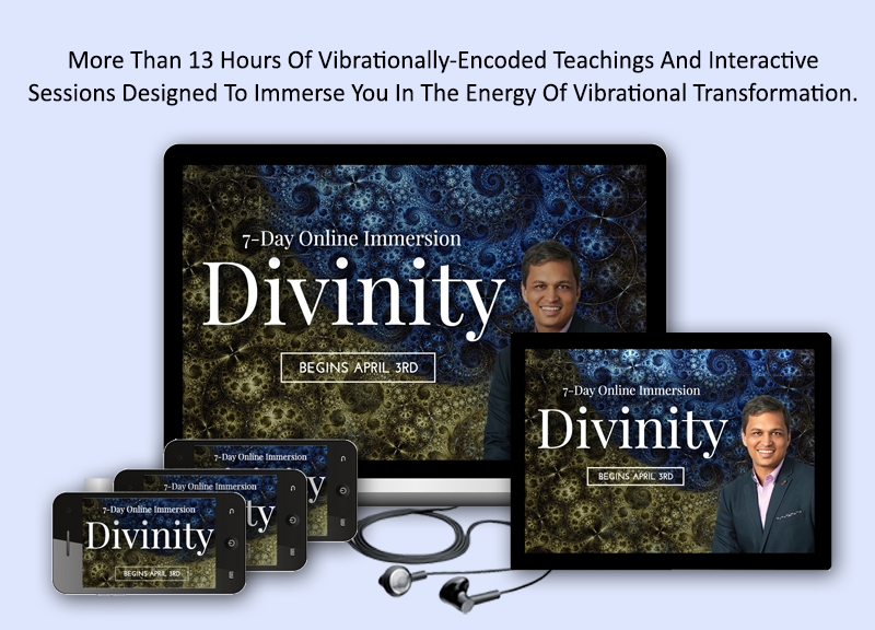 Panache Desai Divinity 7 Day Online immersion - More Than 13 Hours Of Vibrationally-Encoded Teachings And Interactive Sessions Designed To Immerse You In The Energy Of Vibrational Transformation