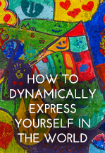 How to Dynamically Express Yourself in The World