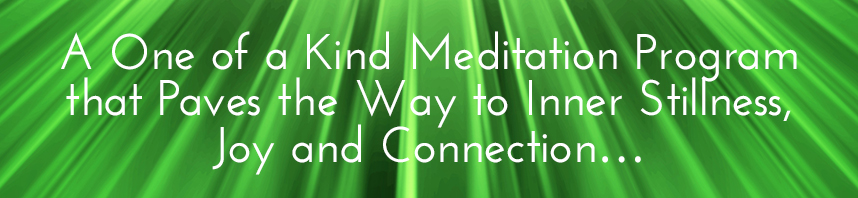 A One of a Kind Meditation Program that Paves the Way to Inner Stillness, Joy and Connection…