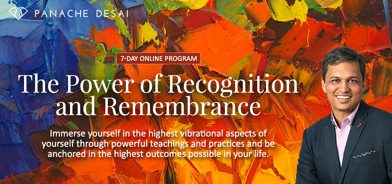 7 Day Program - The Power of Recognition and Remembrance - Panache Desai