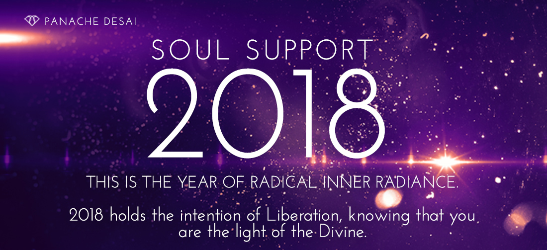 Soul Support 2018 - This is the year of Radical Radiance - 2018 holds the intention of Liberation, knowing that you, are the light of the Divine