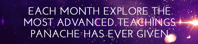 Each month explore the most advanced teachings Panache has ever given