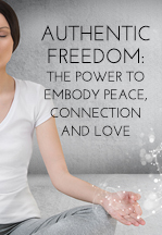 Authentic Freedom: The Power to Embody Peace, Connection and Love – Free Meditation