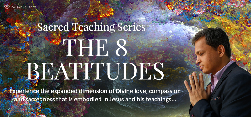Sacred Teaching Series - The 8 Beatitudes - Experience the expanded dimension of Divine love, compassion and sacredness that is embodied in Jesus and his teachings... Begins November 6th.