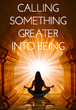 Calling Something Greater Into Being - Free Meditation