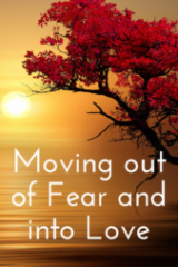 Moving out of Fear and into Love