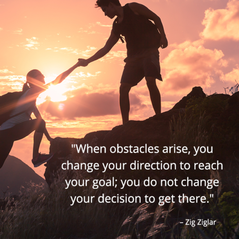 When obstacles arise, you change direction . . .