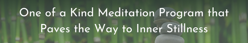 A One of a Kind Meditation Program that Paves the Way to Inner Stillness, Joy and Connection…
